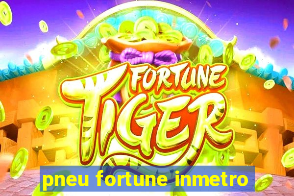 pneu fortune inmetro